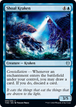 Shoal Kraken
 Constellation — Whenever an enchantment enters the battlefield under your control, you may draw a card. If you do, discard a card.
